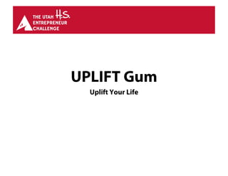 UPLIFT Gum
Uplift Your Life
 