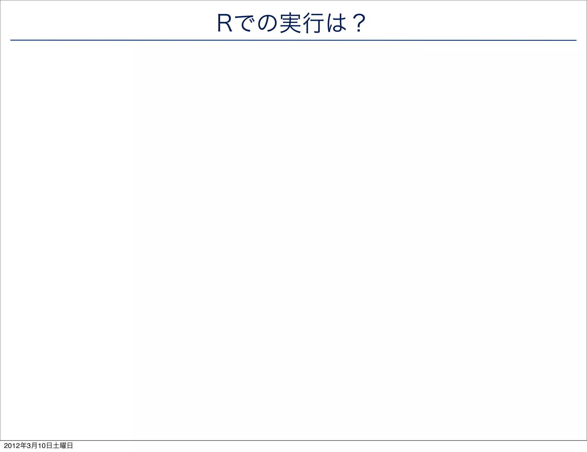Rでの実行は？




2012年3月10日土曜日
 
