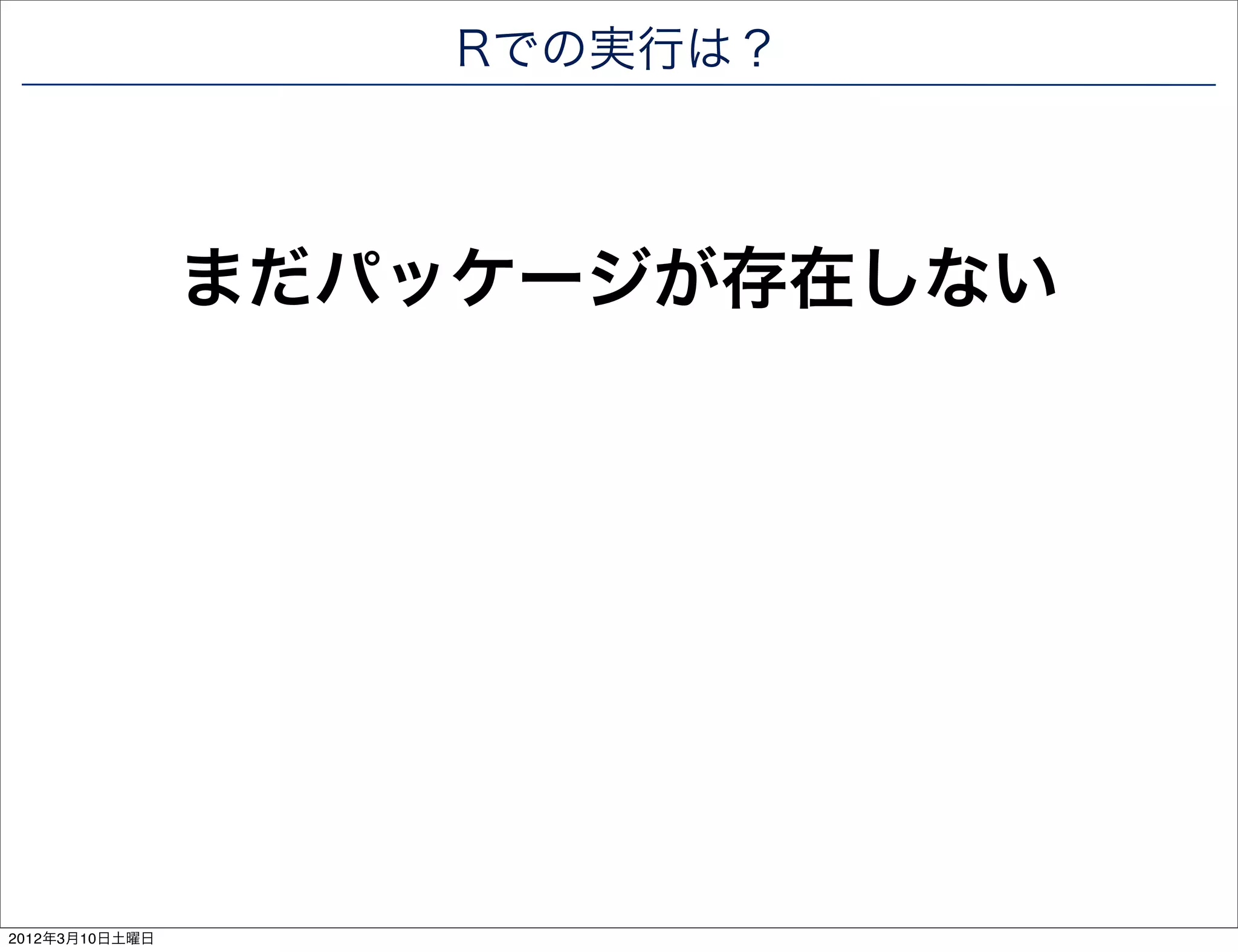 Rでの実行は？



                まだパッケージが存在しない




2012年3月10日土曜日
 