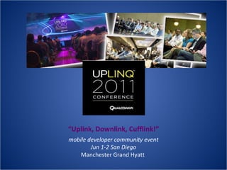 mobile developer community event Jun 1-2 San Diego Manchester Grand Hyatt  “ Uplink, Downlink, Cufflink!” 
