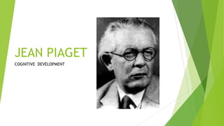JEAN PIAGET
COGNITIVE DEVELOPMENT

 