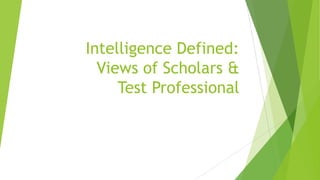 Intelligence Defined:
Views of Scholars &
Test Professional

 