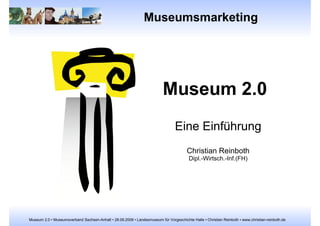 Museumsmarketing Museum 2.0 Eine Einführung Christian Reinboth Dipl.-Wirtsch.-Inf.(FH) 