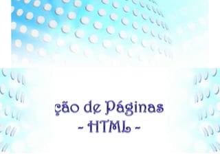 Criação de Páginas Web- HTML -  