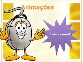 AnimaçõesE retirar animações??