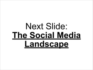 Next Slide:
The Social Media
  Landscape
 