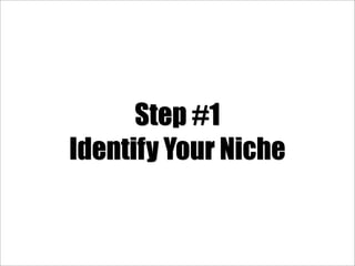 Step #1
Identify Your Niche
 