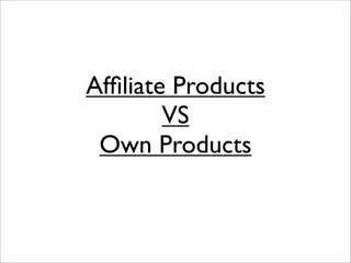Afﬁliate Products
        VS
 Own Products
 