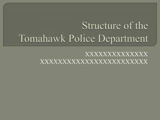 Structure of theTomahawk Police Department XXXXXXXXXXXXXX XXXXXXXXXXXXXXXXXXXXXXXX 