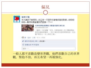 偏見一般人都不喜歡改變世界觀，他們喜歡自己的世界觀，緊抱不放，而且希望一再被強化。