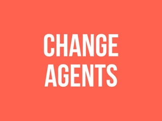 CHANGE
AGENTS