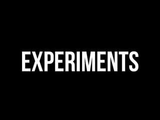 EXPERIMENTS