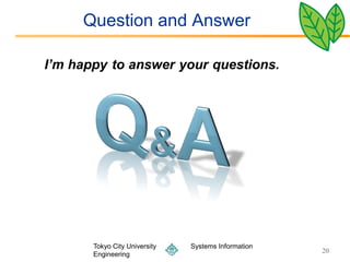 Question and Answer




 Tokyo City University   Systems Information
                                               20
 Engineering
 