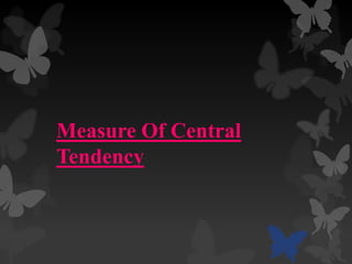 Measure Of Central
Tendency

 