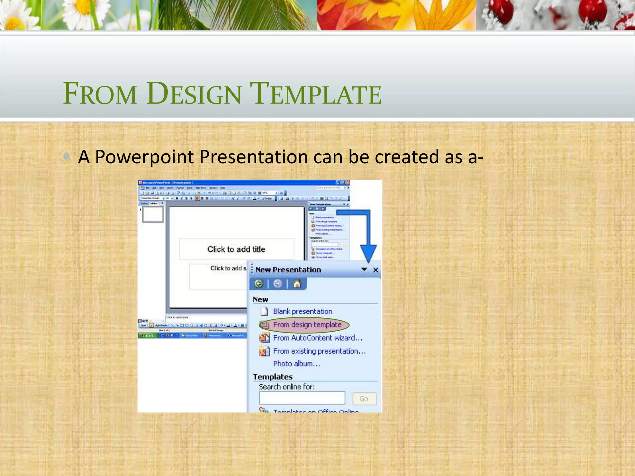 FROM DESIGN TEMPLATE
 A Powerpoint Presentation can be created as a-

 