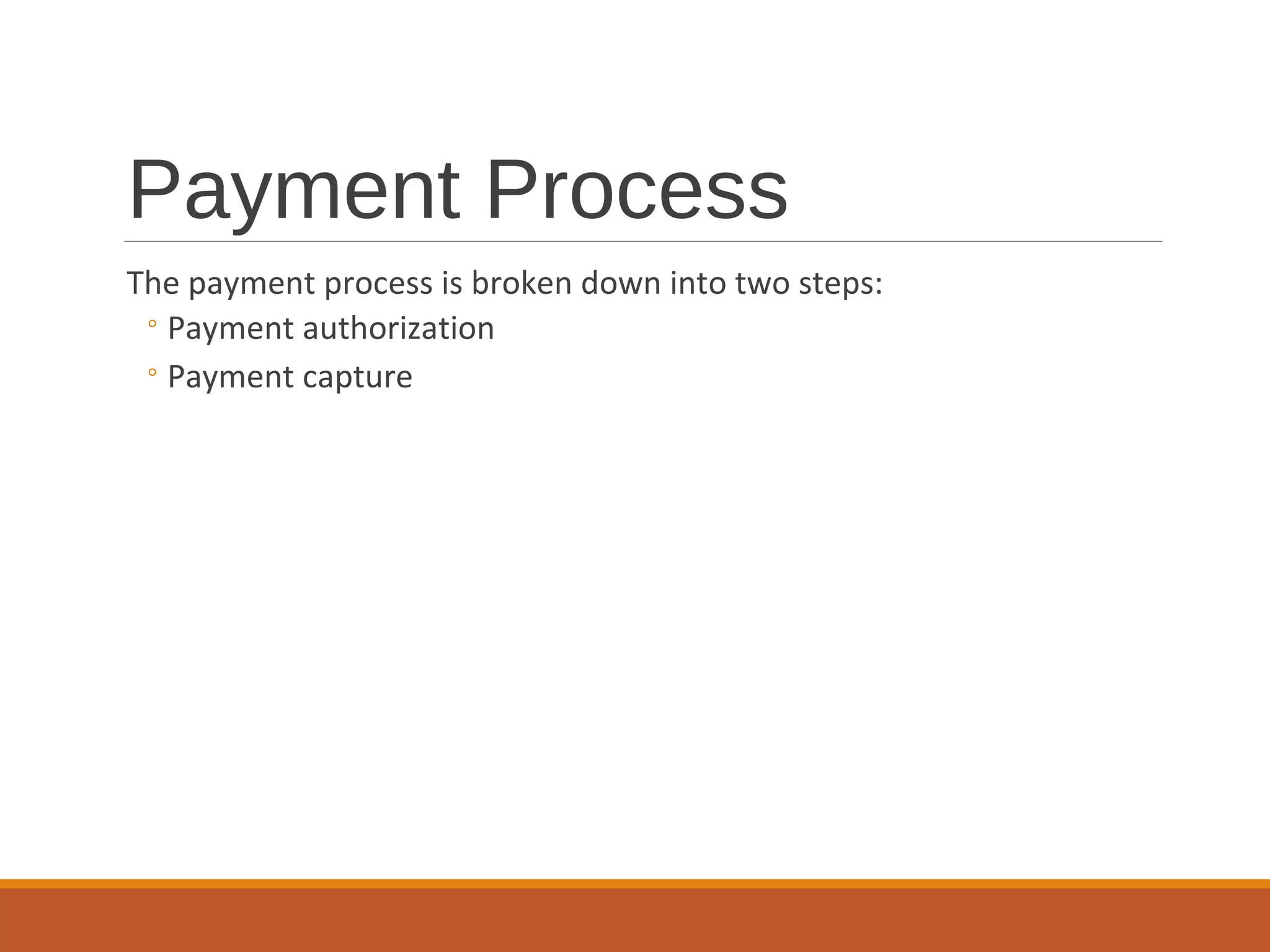 Payment Process
The payment process is broken down into two steps:
◦Payment authorization
◦Payment capture
 