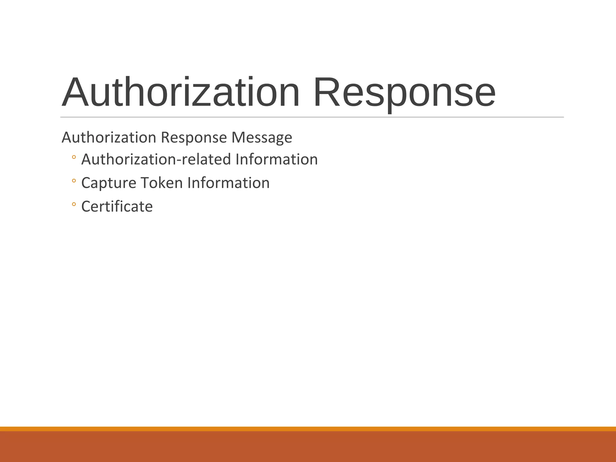 Authorization Response
Authorization Response Message
◦Authorization-related Information
◦Capture Token Information
◦Certificate
 
