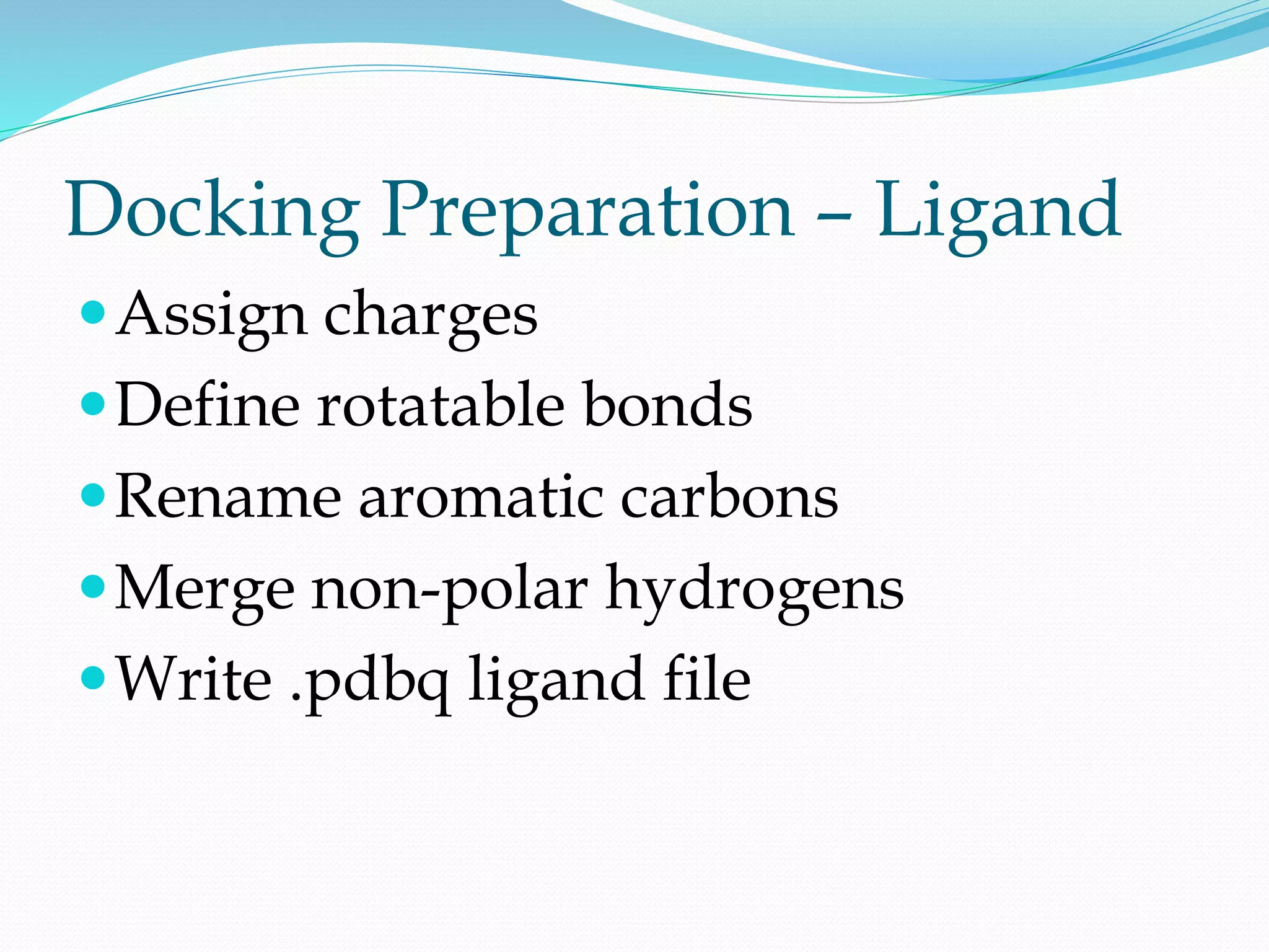 Docking Preparation – Ligand
Assign charges
Define rotatable bonds
Rename aromatic carbons
Merge non-polar hydrogens
Write .pdbq ligand file
 