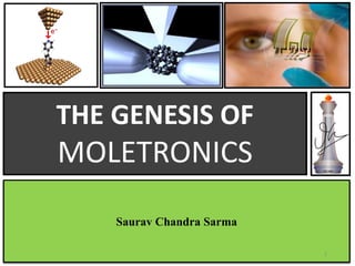 THE GENESIS OF
MOLETRONICS
Saurav Chandra Sarma
1
 