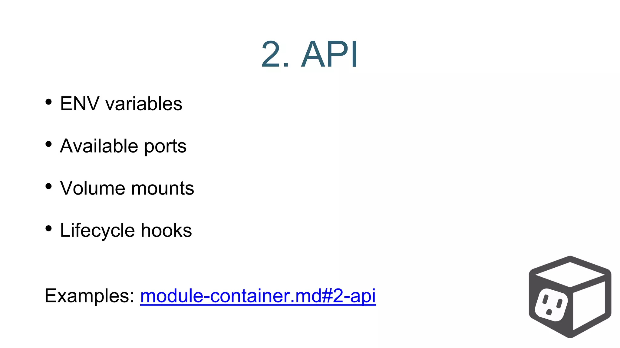 2. API
• ENV variables
• Available ports
• Volume mounts
• Lifecycle hooks
Examples: module-container.md#2-api
 