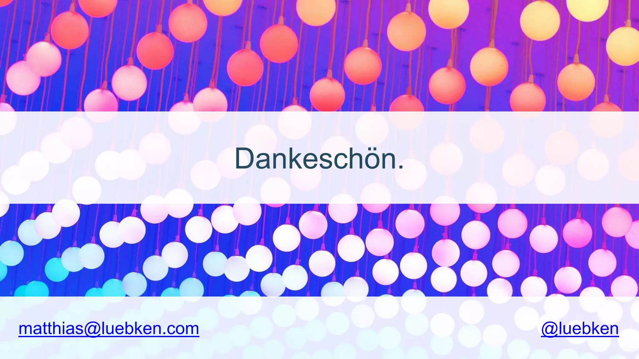 matthias@luebken.com
Dankeschön.
@luebken
 
