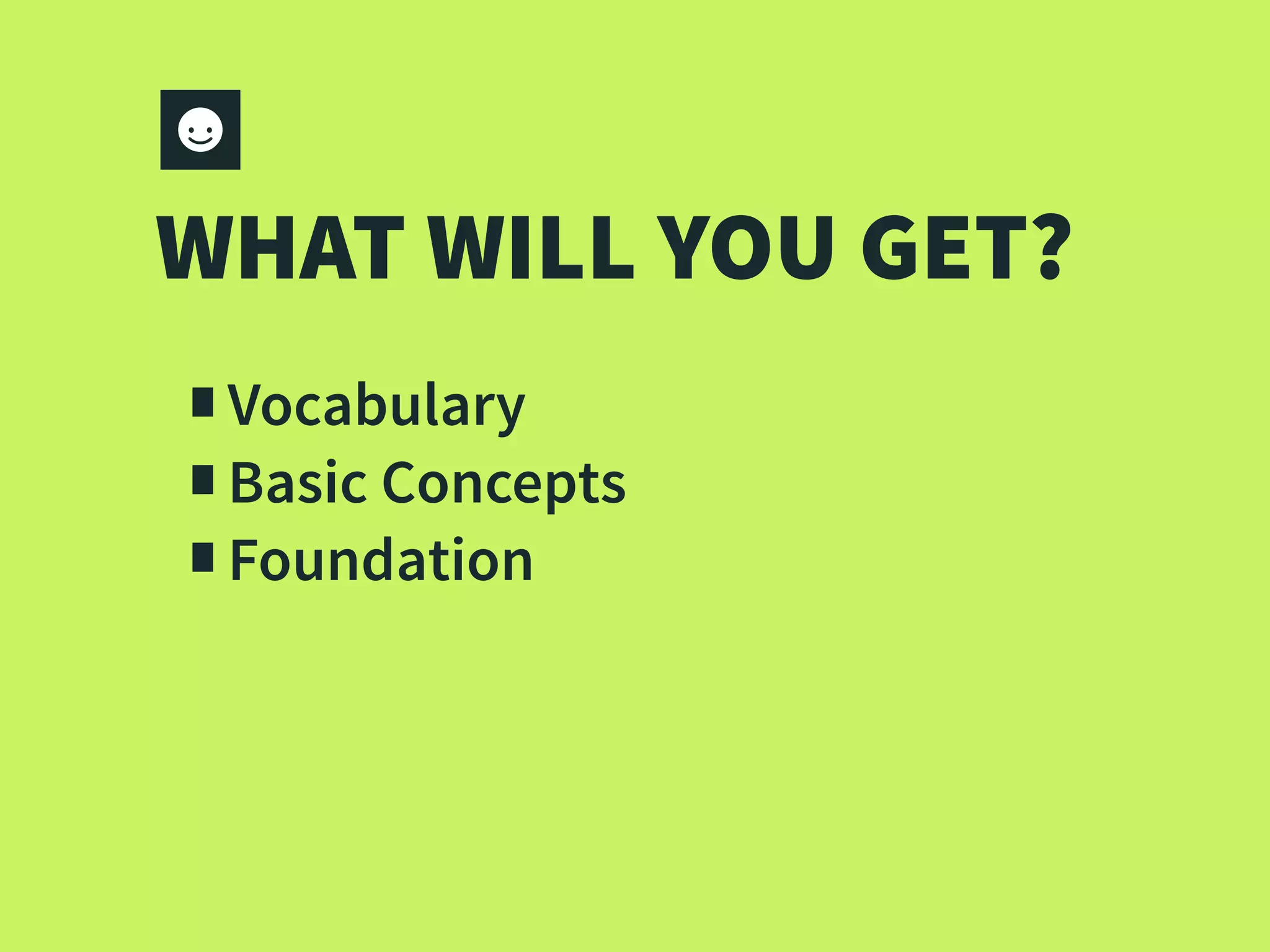 WHAT WILL YOU GET?
∎Vocabulary
∎Basic Concepts
∎Foundation
 