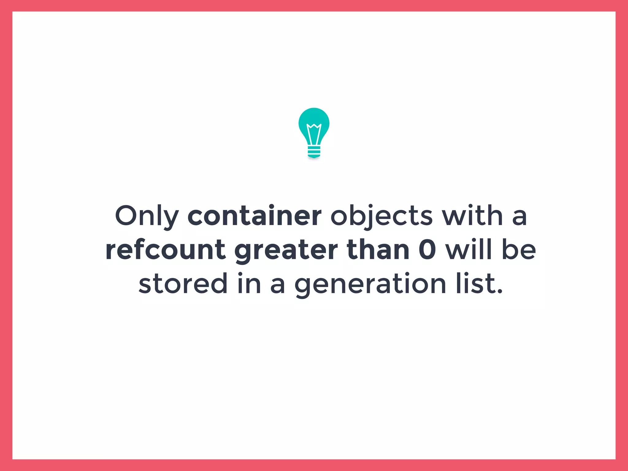 Only container objects with a
refcount greater than 0 will be
stored in a generation list.
 