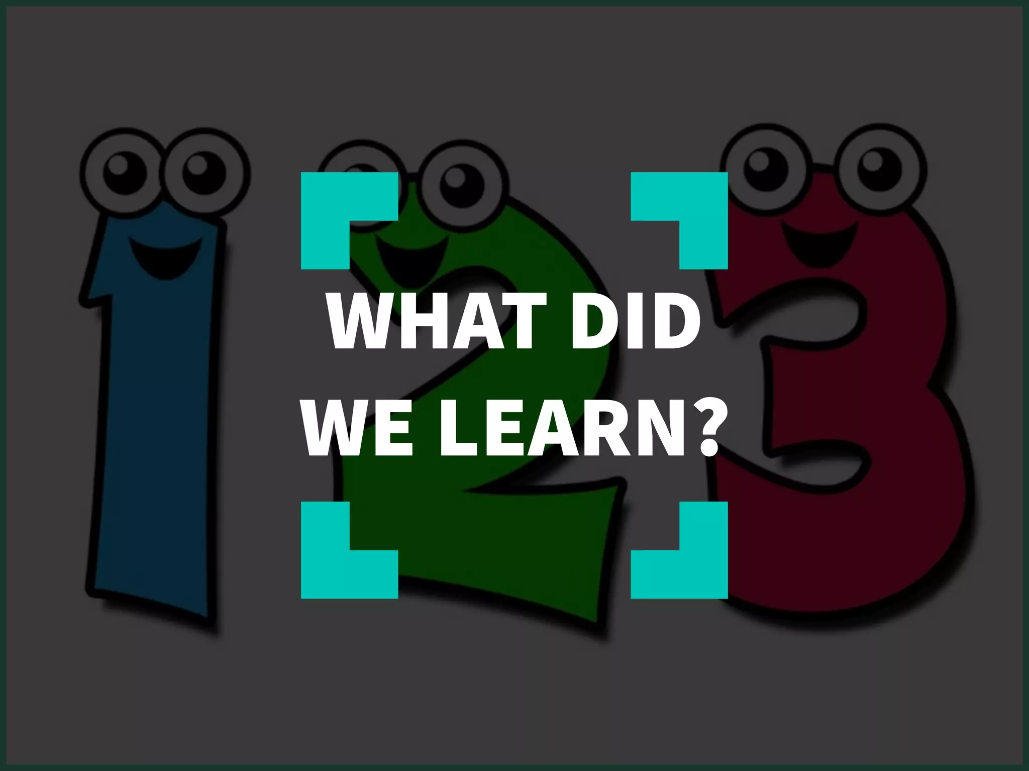 WHAT DID
WE LEARN?
 