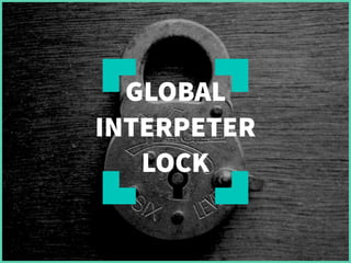 GLOBAL
INTERPETER
LOCK
 