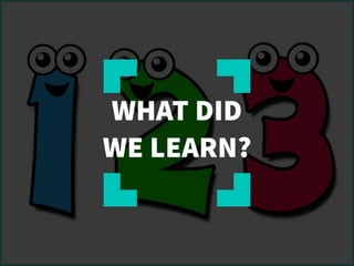 WHAT DID
WE LEARN?
 