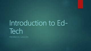Introduction to Ed-
Tech
FREDRICK B. GASCON
 