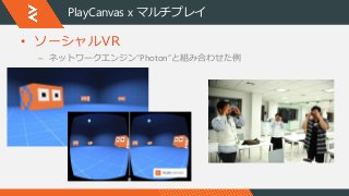 PlayCanvas x マルチプレイ
• ソーシャルVR
– ネットワークエンジン”Photon”と組み合わせた例
 