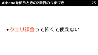 Athenaを使うときの2番⽬のつまづき 25
•クエリ課⾦って怖くて使えない
 