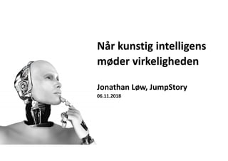 Når kunstig intelligens
møder virkeligheden
Jonathan Løw, JumpStory
06.11.2018
 