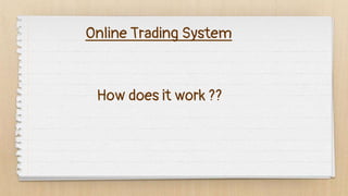 Online Trading System
How does it work ??
 