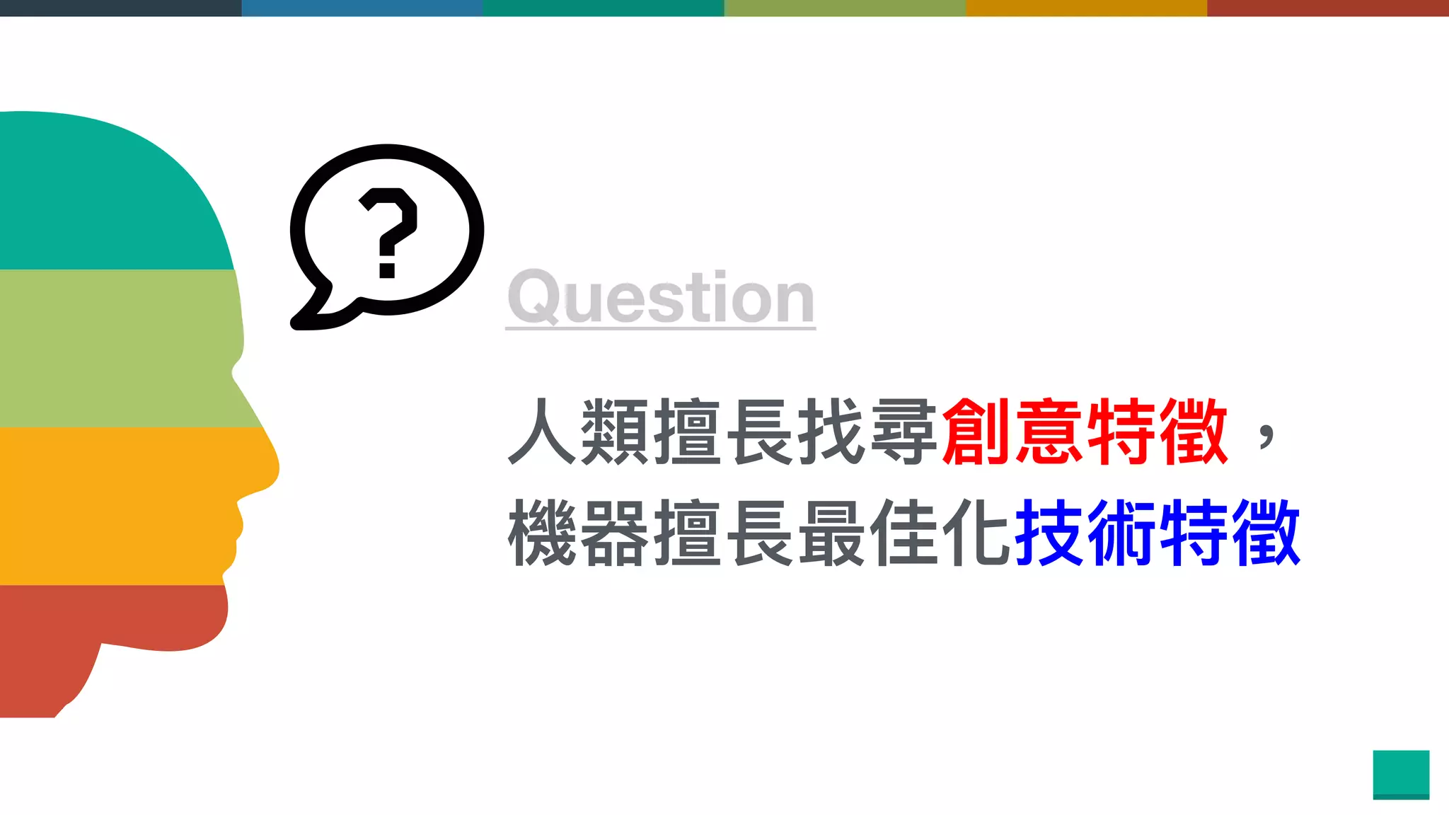 Question
⼈人類擅長找尋創意特徵，
機器擅長最佳化技術特徵
 