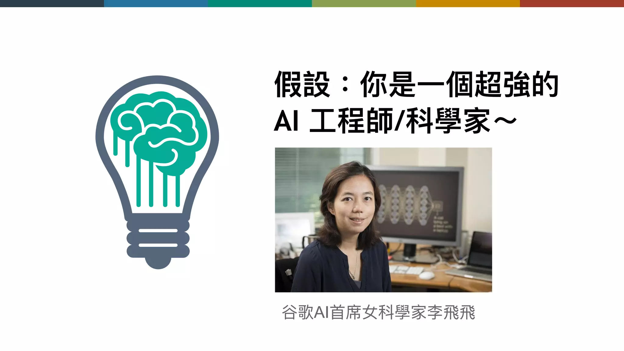 假設：你是⼀一個超強的
AI ⼯工程師/科學家～
⾕谷歌AI⾸首席女科學家李⾶飛⾶飛
 