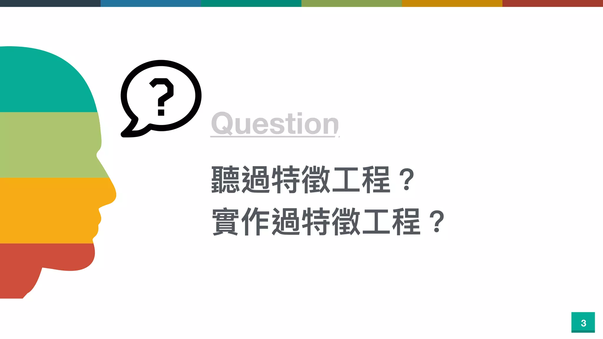 QuestionABOUT ME
關於我聽過特徵⼯工程？
實作過特徵⼯工程？
3
 