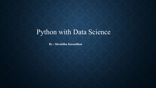 Python with Data Science
By : Shraddha Kasaudhan
 