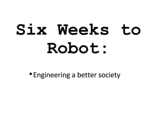 Six Weeks to Robot: ,[object Object]