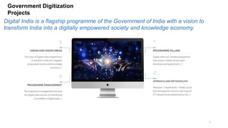 1
Digital India is a flagship programme of the Government of India with a vision to
transform India into a digitally empowered society and knowledge economy.
Government Digitization
Projectstization
 