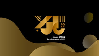 Yahoo! JAPAN Tech Conference 2022 Day2 Keynote #yjtc