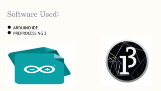 Software Used:
● ARDUINO IDE
● PREPROCESSING 3
 