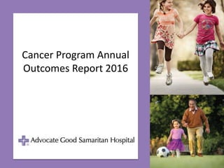 Cancer Program Annual
Outcomes Report 2015
Cancer Program Annual
Outcomes Report 2016
 