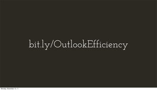 bit.ly/OutlookEfficiency



Monday, November 14, 11
 