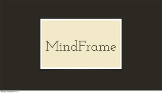 MindFrame

Monday, November 14, 11
 