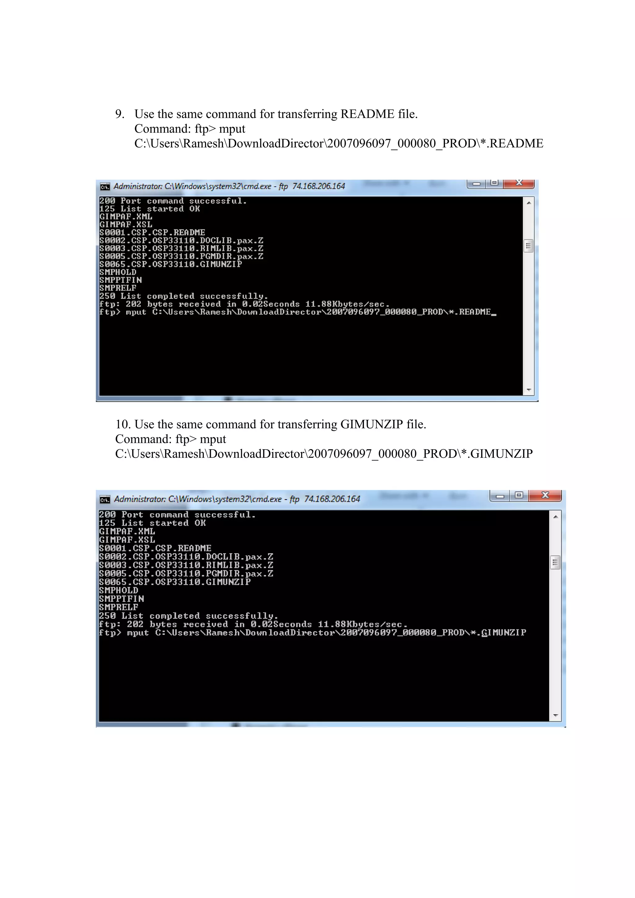9. Use the same command for transferring README file.
   Command: ftp> mput
   C:UsersRameshDownloadDirector2007096097_000080_PROD*.README




10. Use the same command for transferring GIMUNZIP file.
Command: ftp> mput
C:UsersRameshDownloadDirector2007096097_000080_PROD*.GIMUNZIP
 