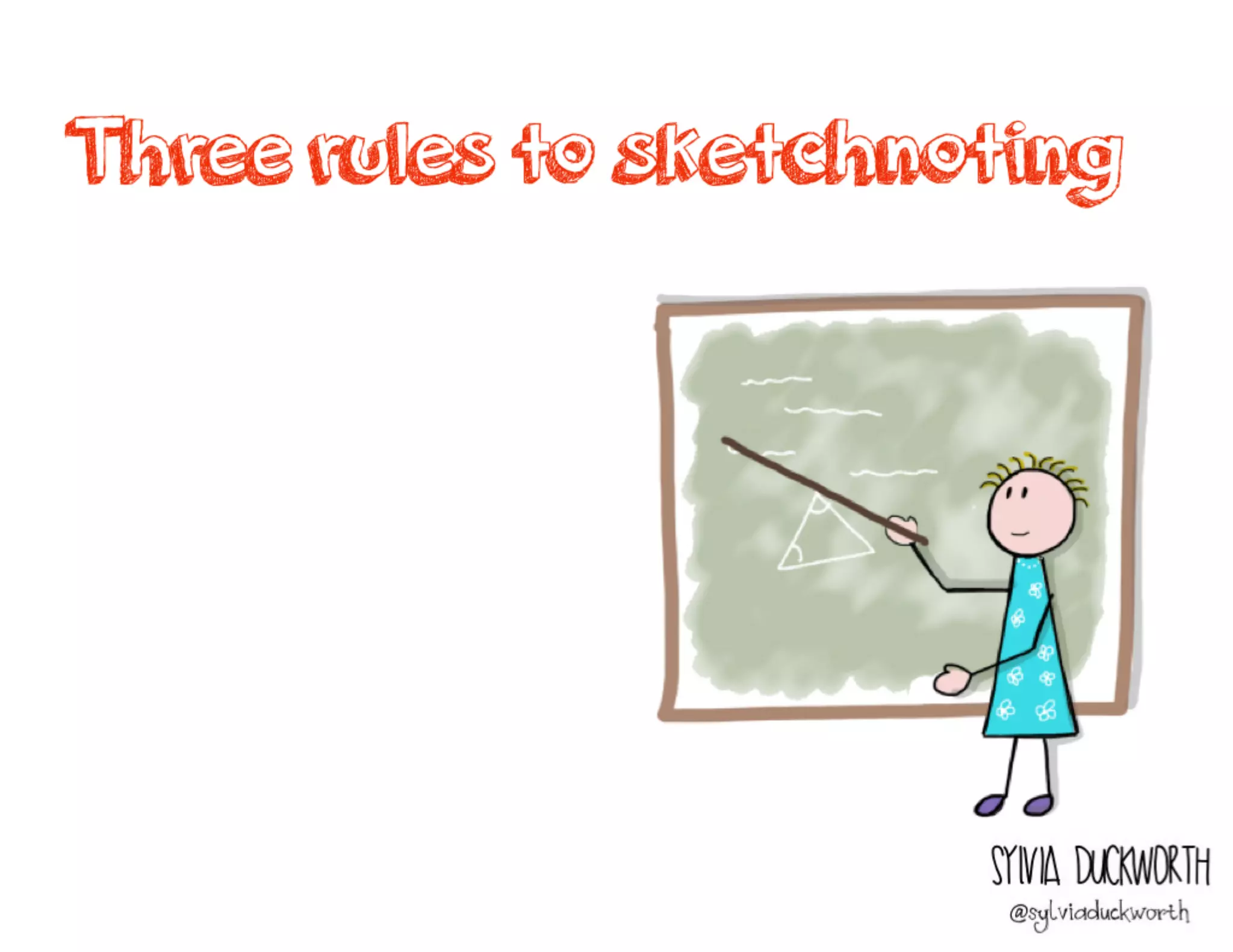 Three rules to sketchnoting
Sylvia Duckworth
 