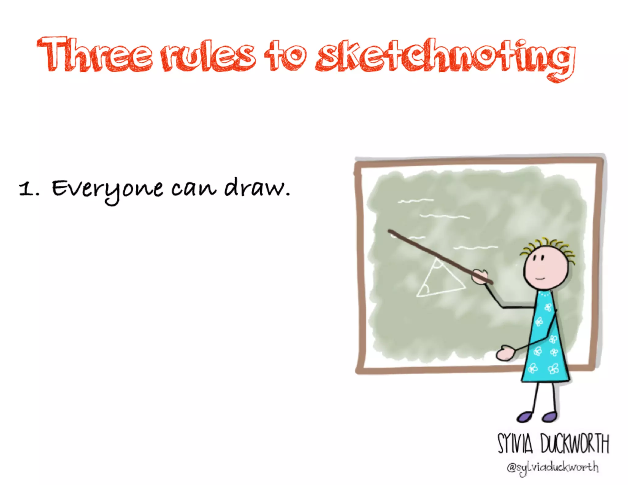 Three rules to sketchnoting
1. Everyone can draw.
Sylvia Duckworth
 