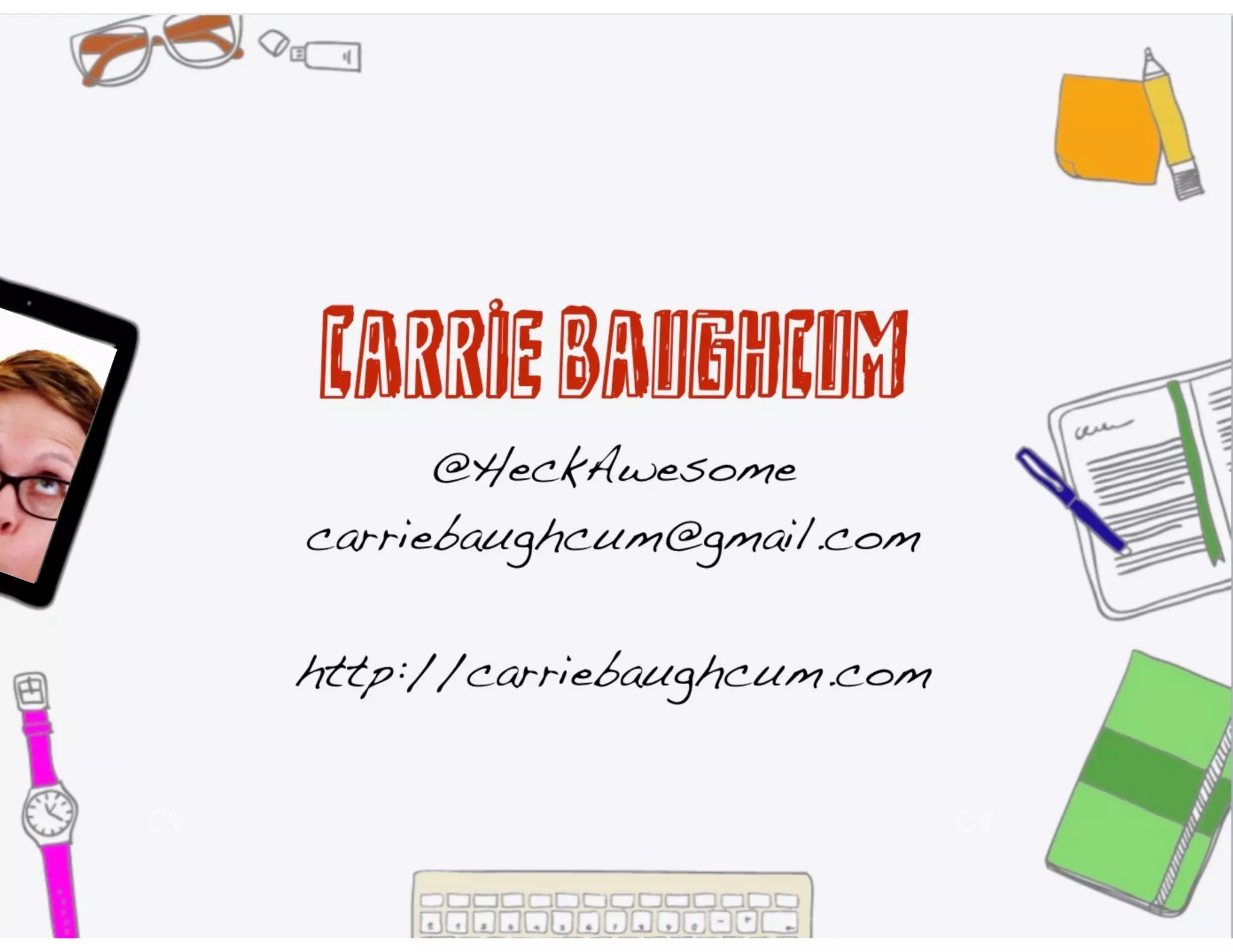 Carrie Baughcum
@HeckAwesome
carriebaughcum@gmail.com
http://carriebaughcum.com
 